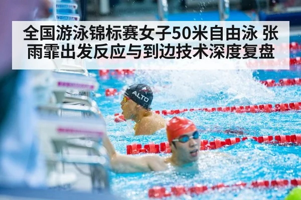全国游泳锦标赛女子50米自由泳 张雨霏出发反应与到边技术深度复盘